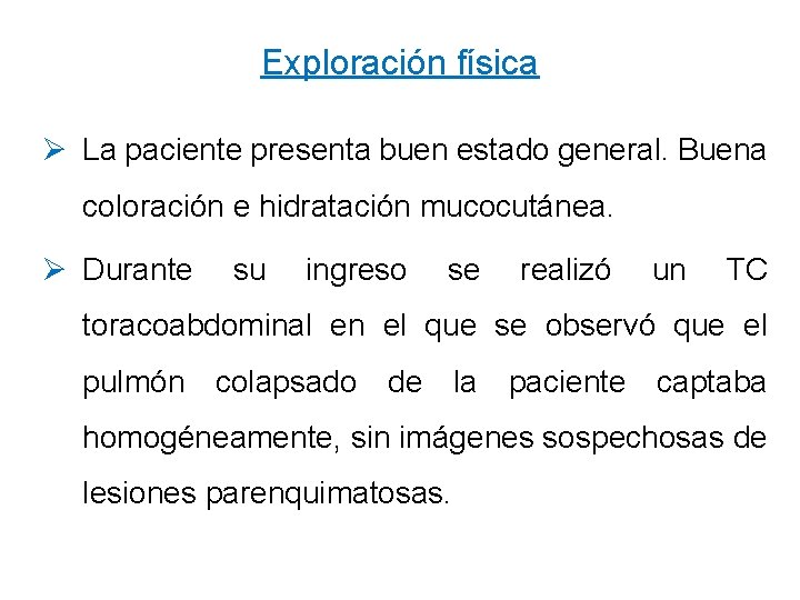 Exploración física Ø La paciente presenta buen estado general. Buena coloración e hidratación mucocutánea.