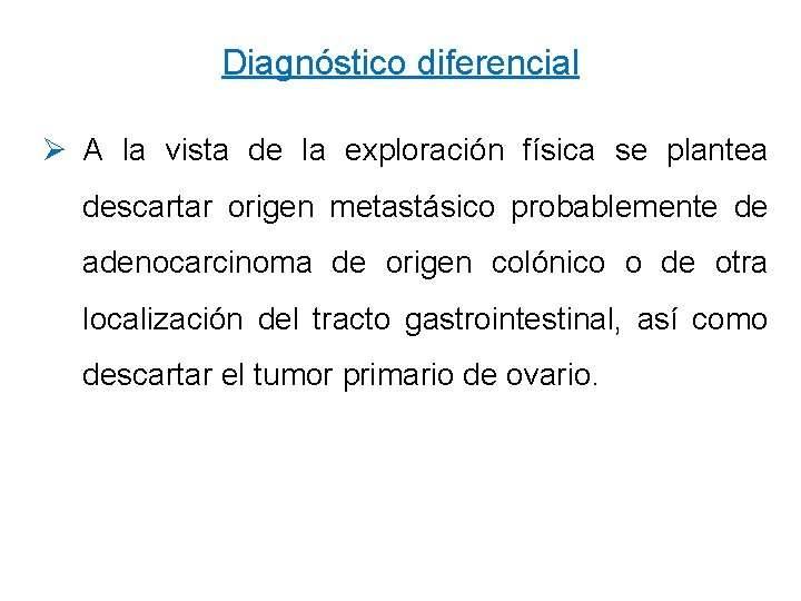 Diagnóstico diferencial Ø A la vista de la exploración física se plantea descartar origen