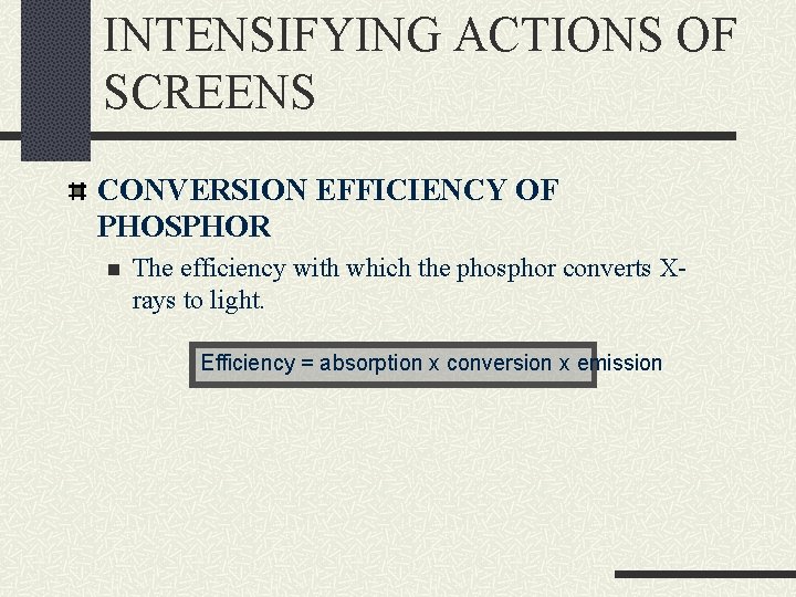 INTENSIFYING ACTIONS OF SCREENS CONVERSION EFFICIENCY OF PHOSPHOR n The efficiency with which the
