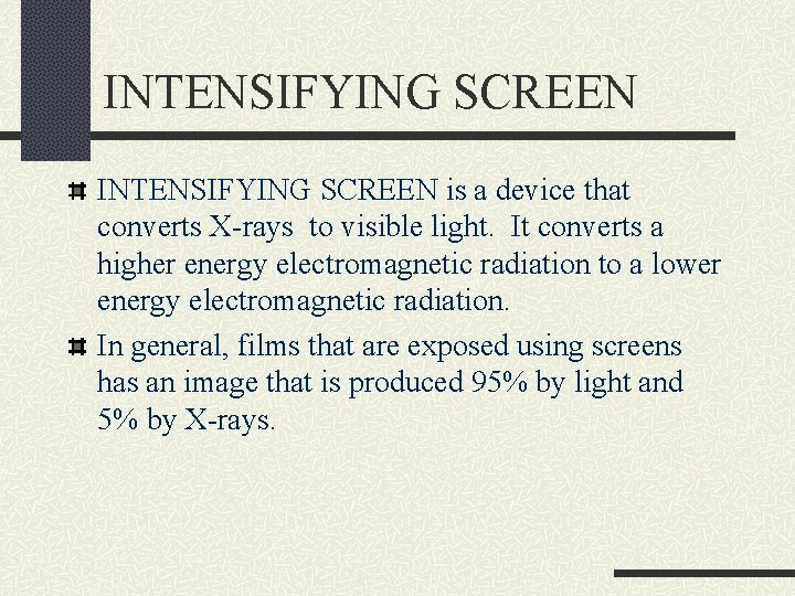 INTENSIFYING SCREEN is a device that converts X-rays to visible light. It converts a