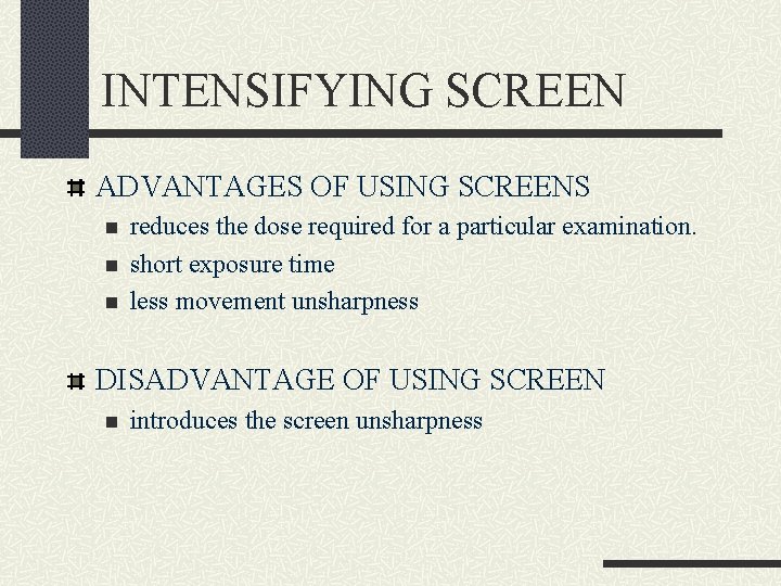 INTENSIFYING SCREEN ADVANTAGES OF USING SCREENS n n n reduces the dose required for