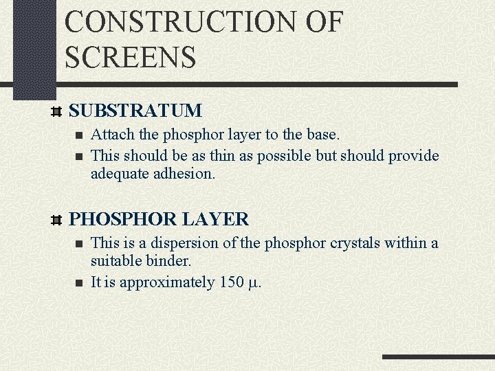 CONSTRUCTION OF SCREENS SUBSTRATUM n n Attach the phosphor layer to the base. This