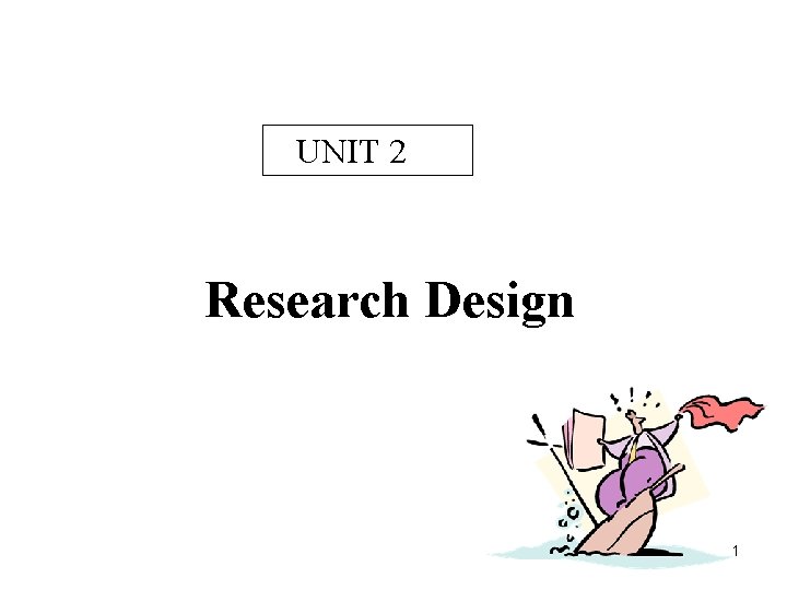  UNIT 2 Research Design 1 