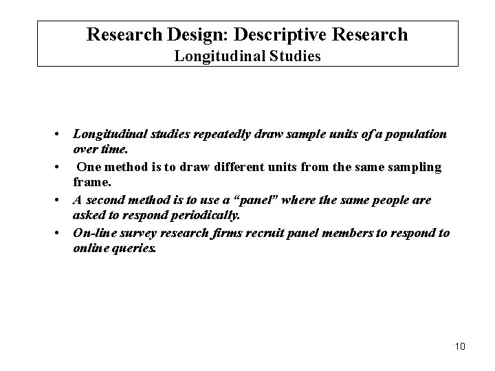 Research Design: Descriptive Research Longitudinal Studies • Longitudinal studies repeatedly draw sample units of