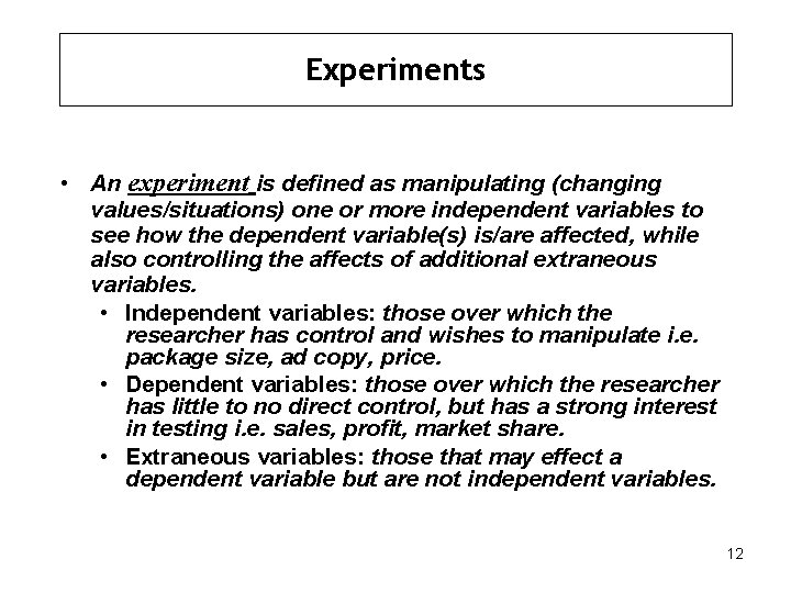 Experiments • An experiment is defined as manipulating (changing values/situations) one or more independent