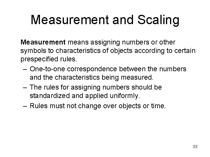 Measurement and Scaling Measurement means assigning numbers or other symbols to characteristics of objects