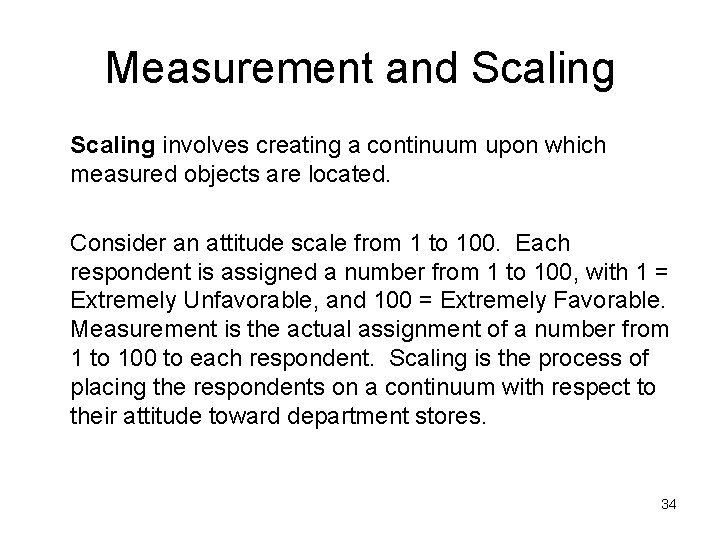 Measurement and Scaling involves creating a continuum upon which measured objects are located. Consider