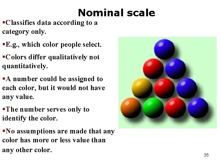 Nominal scale §Classifies data according to a category only. §E. g. , which color