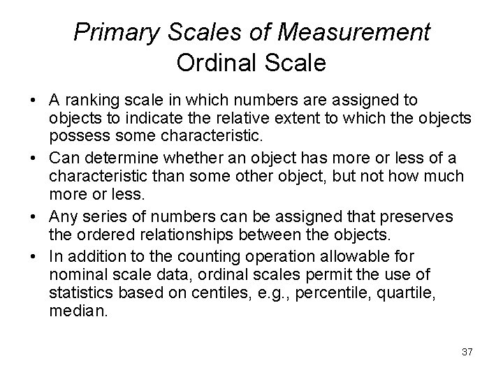 Primary Scales of Measurement Ordinal Scale • A ranking scale in which numbers are