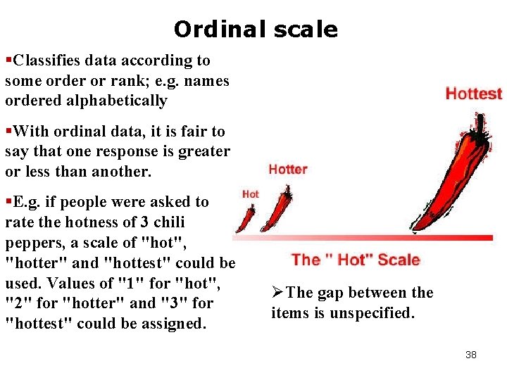 Ordinal scale §Classifies data according to some order or rank; e. g. names ordered