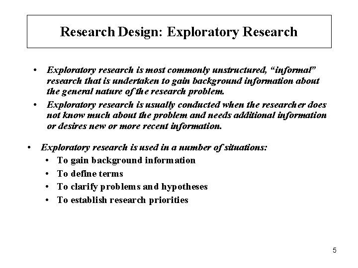 Research Design: Exploratory Research • Exploratory research is most commonly unstructured, “informal” research that