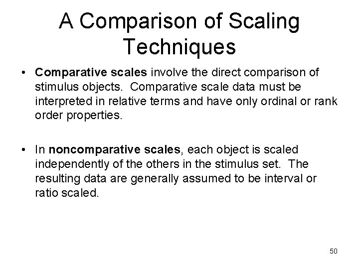 A Comparison of Scaling Techniques • Comparative scales involve the direct comparison of stimulus