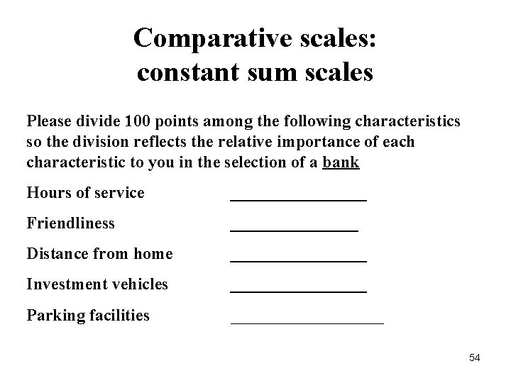 Comparative scales: constant sum scales Please divide 100 points among the following characteristics so
