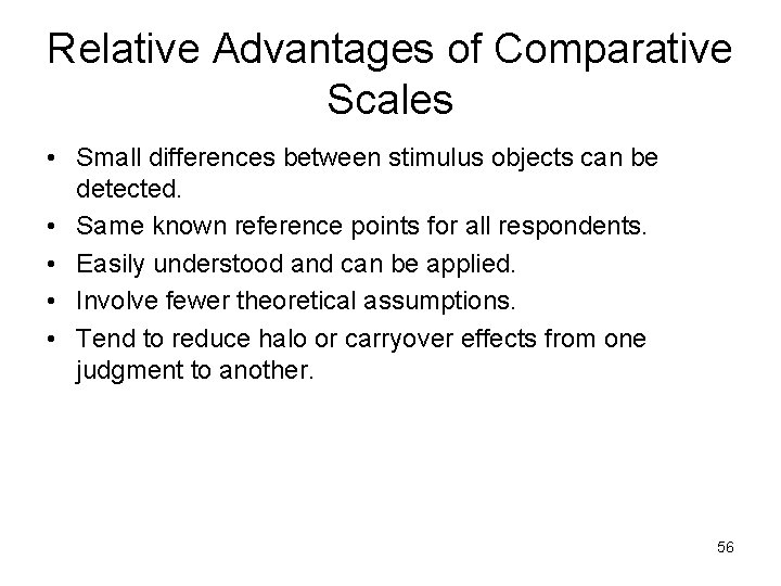 Relative Advantages of Comparative Scales • Small differences between stimulus objects can be detected.