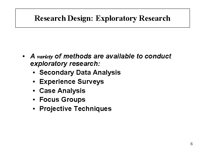 Research Design: Exploratory Research • A variety of methods are available to conduct exploratory