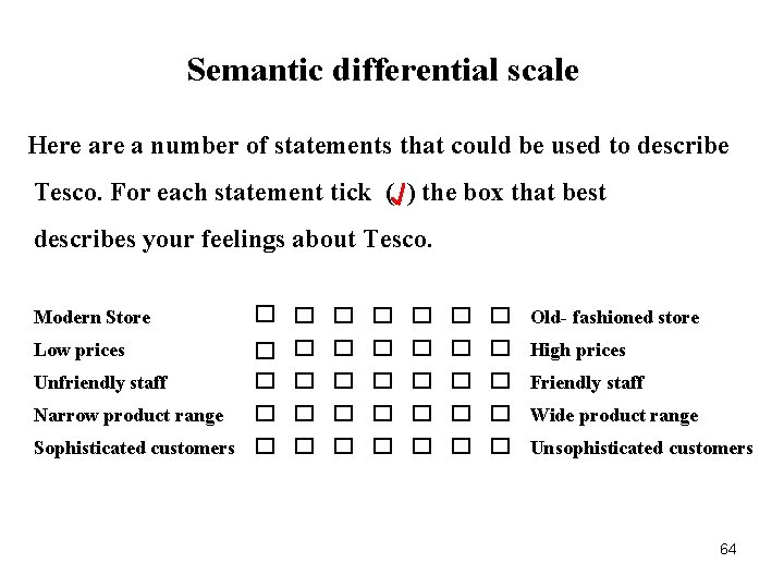 Semantic differential scale Here a number of statements that could be used to describe