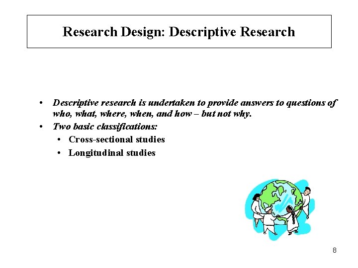 Research Design: Descriptive Research • Descriptive research is undertaken to provide answers to questions