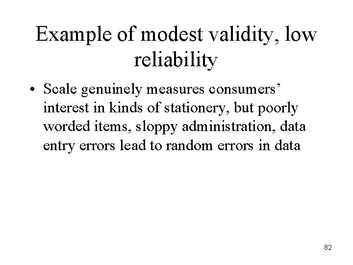 Example of modest validity, low reliability • Scale genuinely measures consumers’ interest in kinds