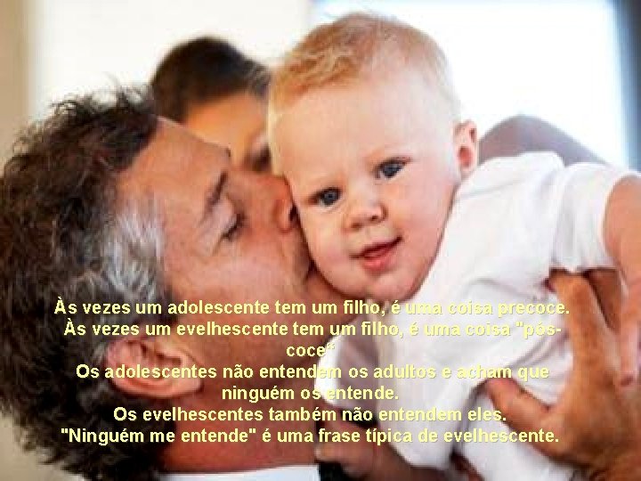  Às vezes um adolescente tem um filho, é uma coisa precoce. Às vezes