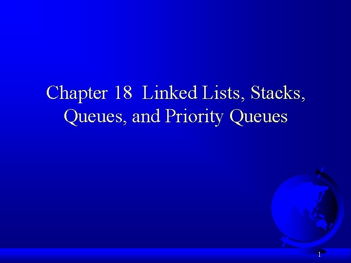 Chapter 18 Linked Lists, Stacks, Queues, and Priority Queues 1 