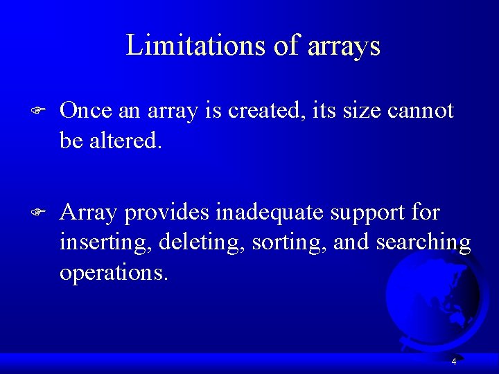 Limitations of arrays F Once an array is created, its size cannot be altered.