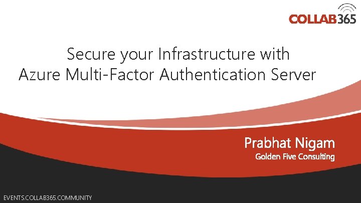  Secure your Infrastructure with Azure Multi-Factor Authentication Server EVENTS. COLLAB 365. COMMUNITY Online