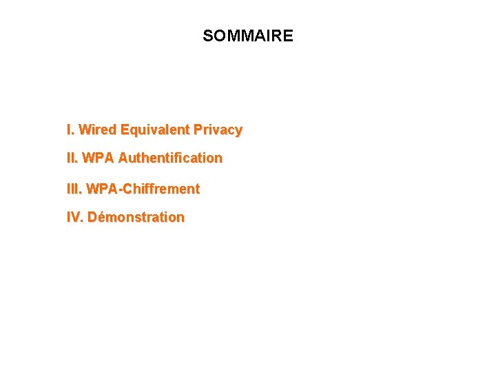 SOMMAIRE I. Wired Equivalent Privacy II. WPA Authentification III. WPA-Chiffrement IV. Démonstration 