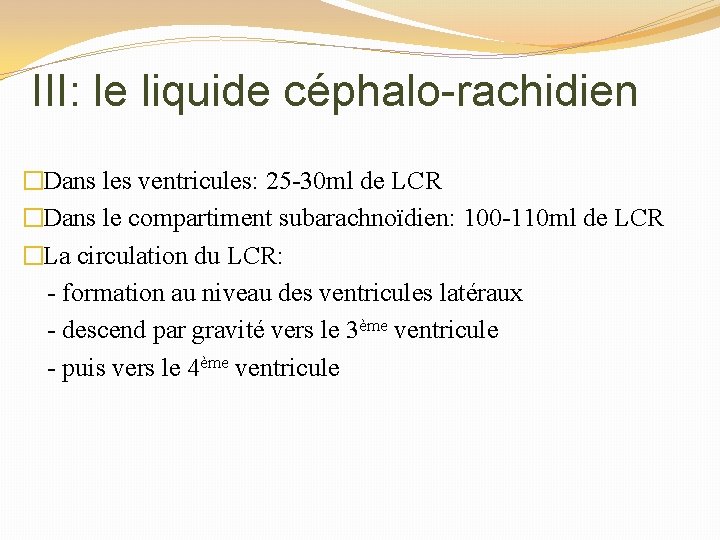 III: le liquide céphalo-rachidien �Dans les ventricules: 25 -30 ml de LCR �Dans le