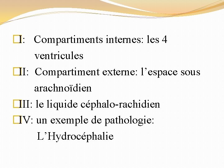�I: Compartiments internes: les 4 ventricules �II: Compartiment externe: l’espace sous arachnoïdien �III: le