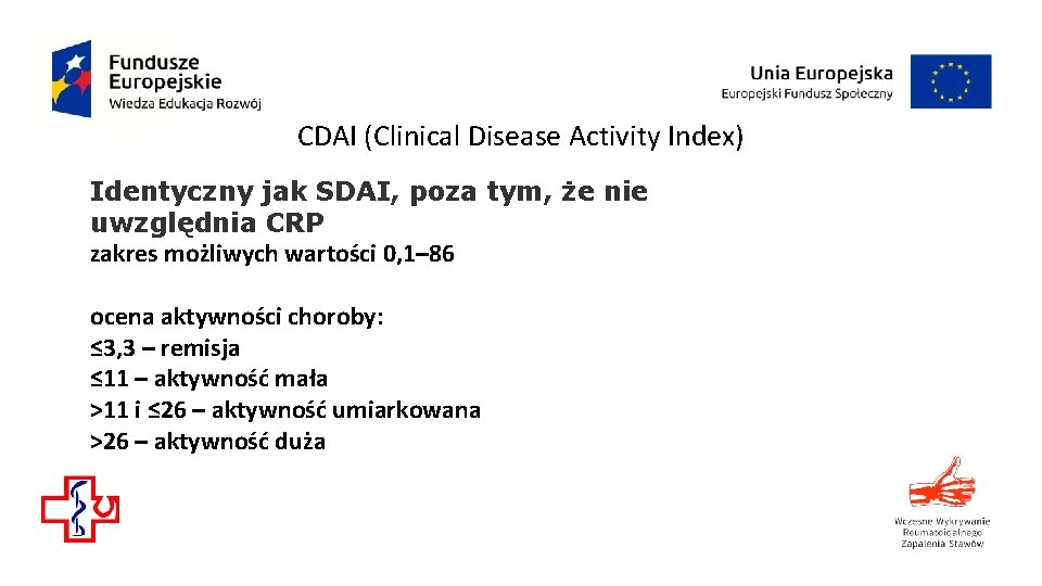CDAI (Clinical Disease Activity Index) Identyczny jak SDAI, poza tym, że nie uwzględnia CRP CDAI (Clinical Disease Activity Index) Identyczny jak SDAI, poza tym, że nie uwzględnia CRP