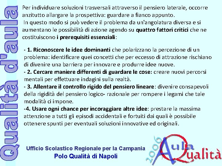 Per individuare soluzioni trasversali attraverso il pensiero laterale, occorre anzitutto allargare la prospettiva: guardare
