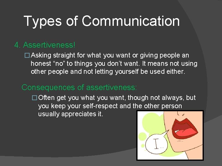 Types of Communication 4. Assertiveness! � Asking straight for what you want or giving