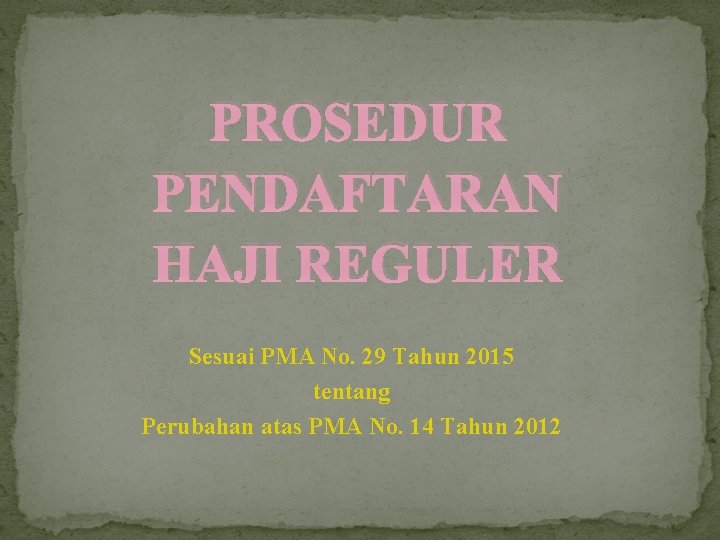 PROSEDUR PENDAFTARAN HAJI REGULER Sesuai PMA No. 29 Tahun 2015 tentang Perubahan atas PMA