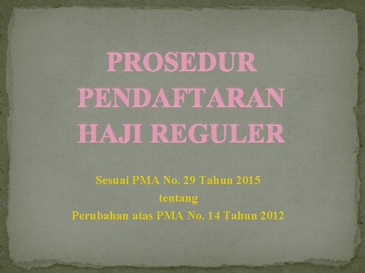 PROSEDUR PENDAFTARAN HAJI REGULER Sesuai PMA No. 29 Tahun 2015 tentang Perubahan atas PMA