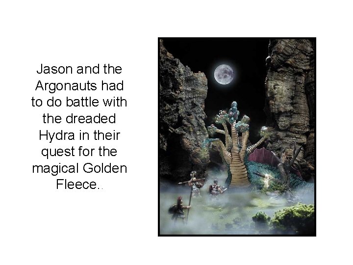 Jason and the Argonauts had to do battle with the dreaded Hydra in their Jason and the Argonauts had to do battle with the dreaded Hydra in their