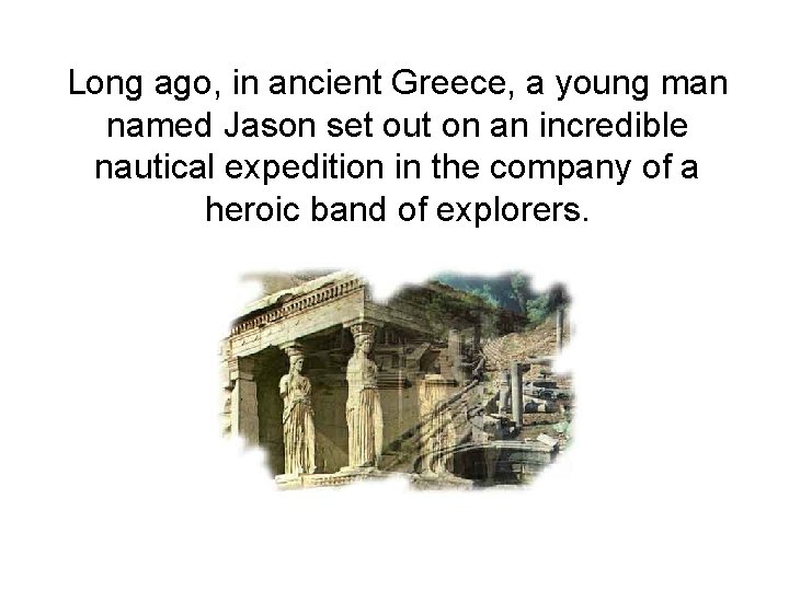 Long ago, in ancient Greece, a young man named Jason set out on an Long ago, in ancient Greece, a young man named Jason set out on an