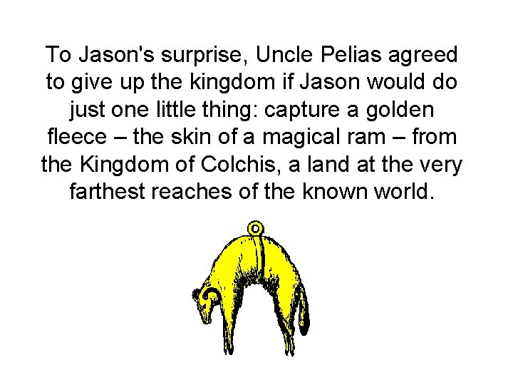 To Jason's surprise, Uncle Pelias agreed to give up the kingdom if Jason would To Jason's surprise, Uncle Pelias agreed to give up the kingdom if Jason would