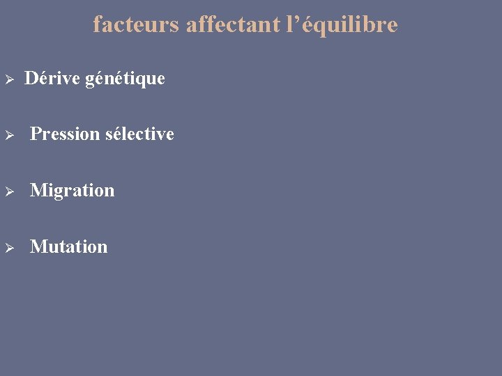 facteurs affectant l’équilibre Ø Dérive génétique Ø Pression sélective Ø Migration Ø Mutation 