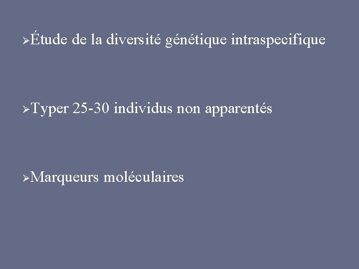 ØÉtude de la diversité génétique intraspecifique ØTyper 25 -30 individus non apparentés ØMarqueurs moléculaires