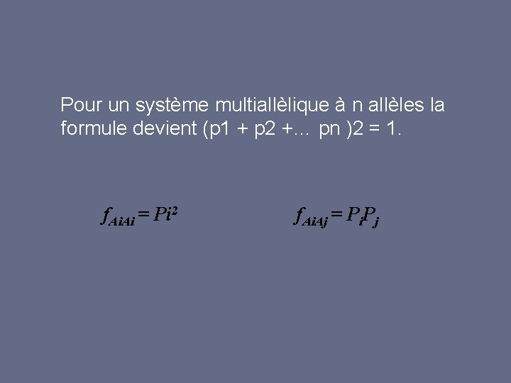  Pour un système multiallèlique à n allèles la formule devient (p 1 +