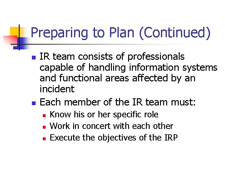 Preparing to Plan (Continued) n n IR team consists of professionals capable of handling