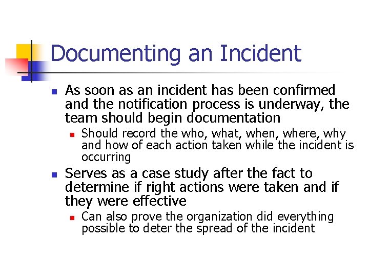 Documenting an Incident n As soon as an incident has been confirmed and the