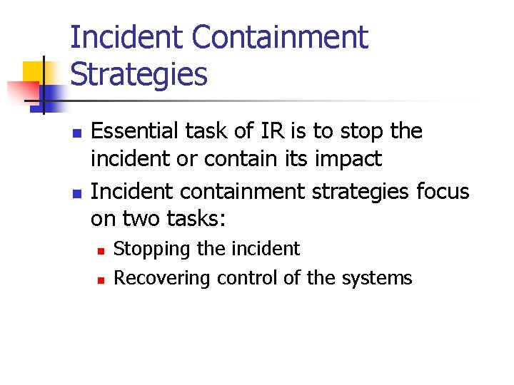 Incident Containment Strategies n n Essential task of IR is to stop the incident