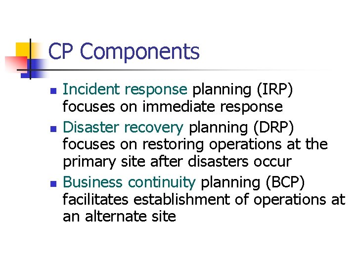CP Components n n n Incident response planning (IRP) focuses on immediate response Disaster