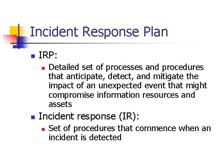 Incident Response Plan n IRP: n n Detailed set of processes and procedures that
