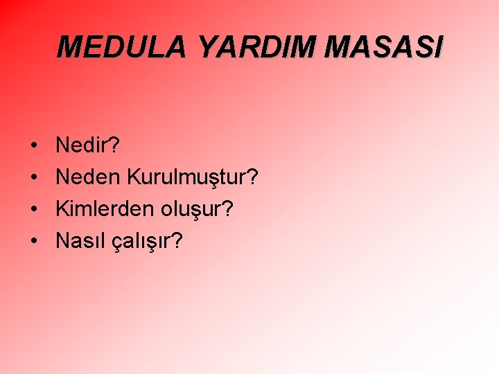 MEDULA YARDIM MASASI • • Nedir? Neden Kurulmuştur? Kimlerden oluşur? Nasıl çalışır? 