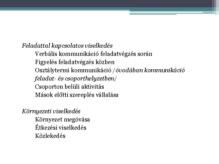 Feladattal kapcsolatos viselkedés Verbális kommunikáció feladatvégzés során Figyelés feladatvégzés közben Osztálytermi kommunikáció /óvodában kommunikáció