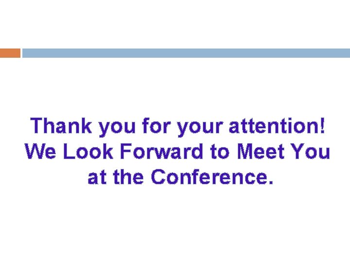 Thank you for your attention! We Look Forward to Meet You at the Conference.