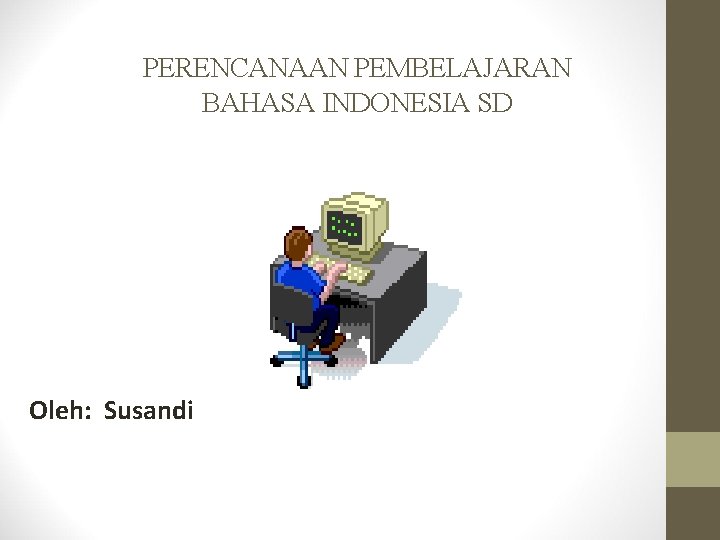 PERENCANAAN PEMBELAJARAN BAHASA INDONESIA SD Oleh: Susandi 