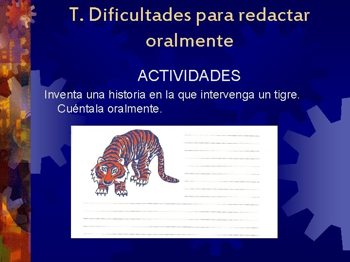 T. Dificultades para redactar oralmente ACTIVIDADES Inventa una historia en la que intervenga un